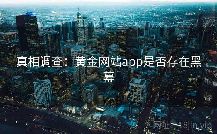 真相调查：黄金网站app是否存在黑幕