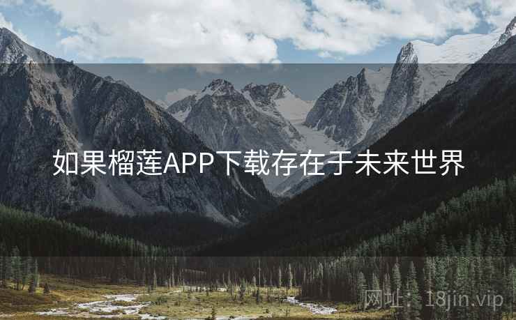 如果榴莲APP下载存在于未来世界