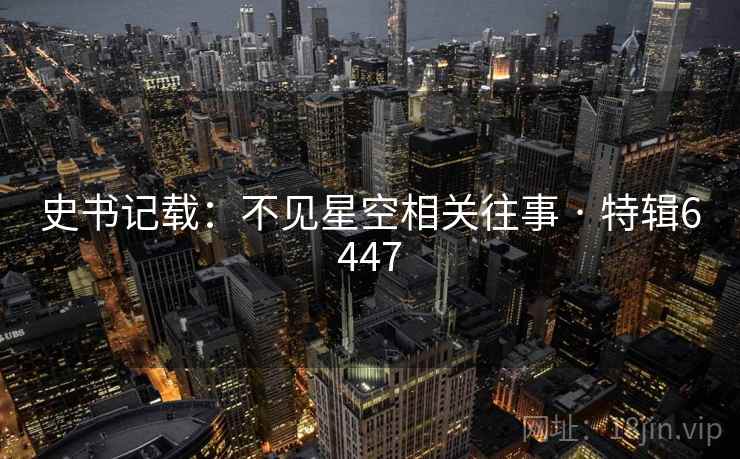 史书记载：不见星空相关往事 · 特辑6447